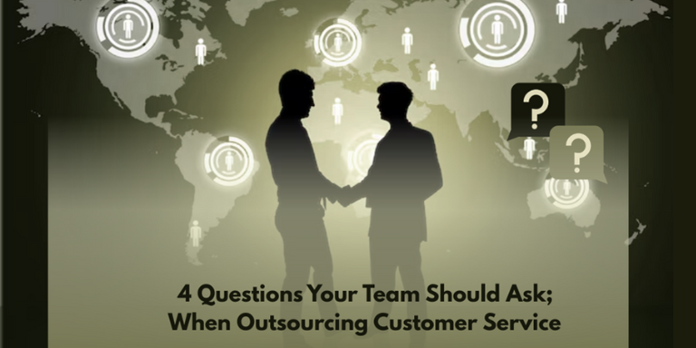 4 Questions Your Team Should Ask When Outsourcing Customer Service